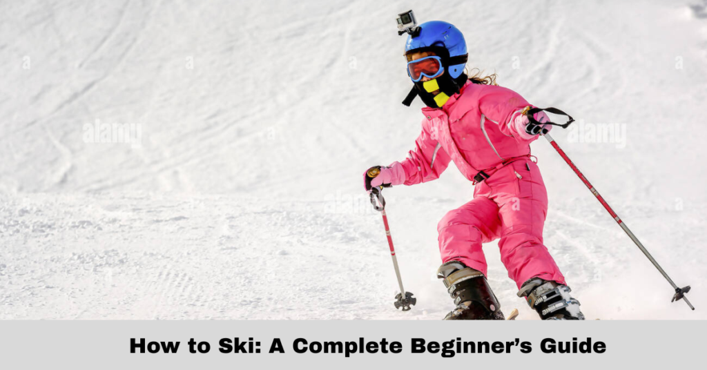How to Ski: A Complete Beginner’s Guide