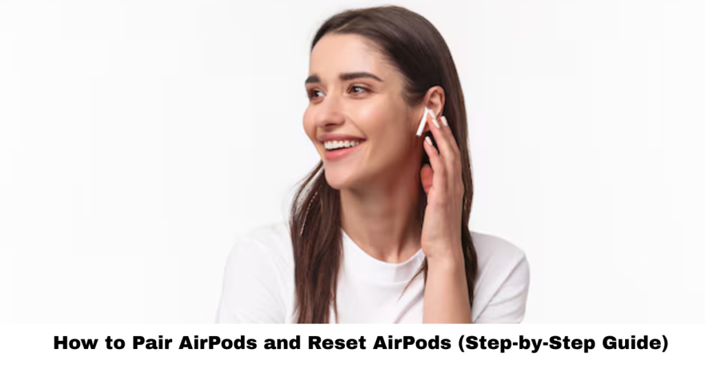 How to Pair AirPods and Reset AirPods (Step-by-Step Guide)