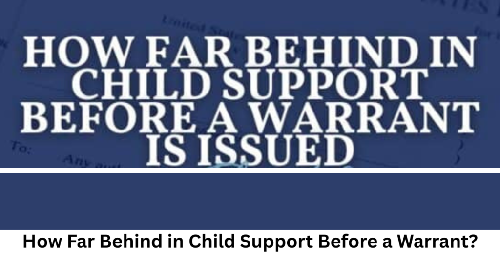 How Far Behind in Child Support Before a Warrant?