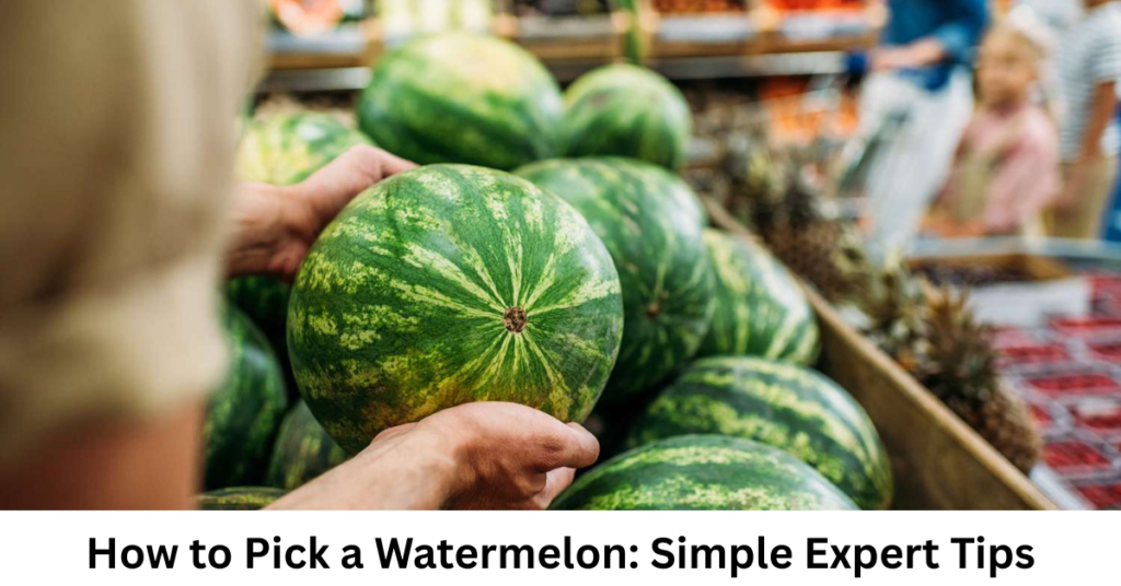 How to Pick a Watermelon: Simple Expert Tips