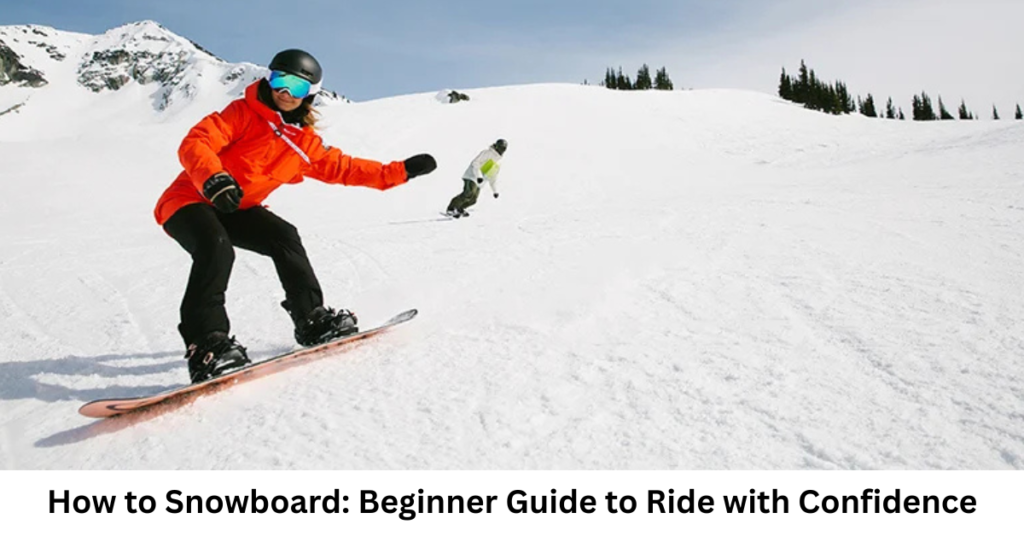How to Snowboard: Beginner Guide to Ride with Confidence