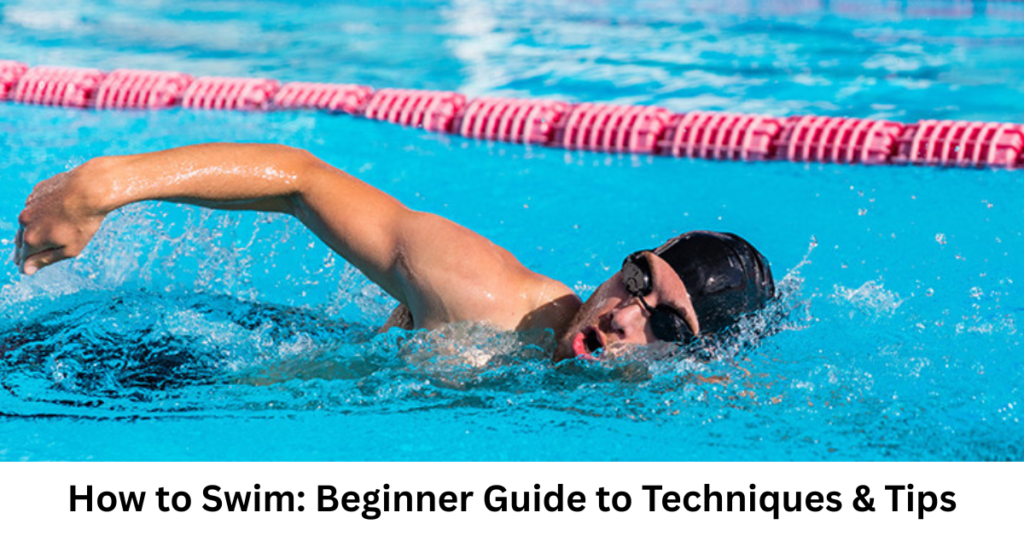 How to Swim: Beginner Guide to Techniques & Tips