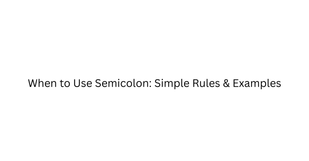When to Use Semicolon: Simple Rules & Examples